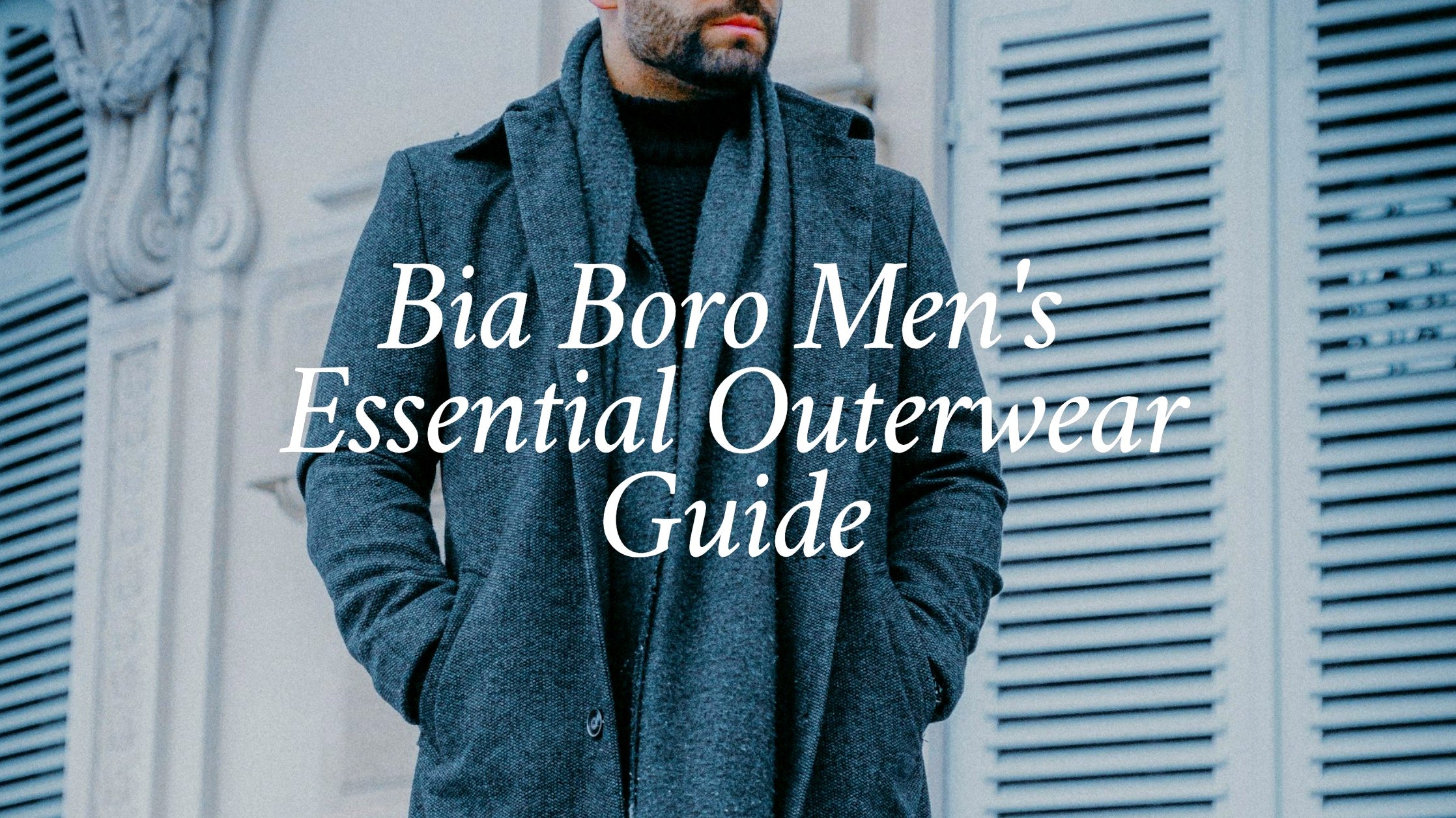Timeless Outerwear for the Modern Man: Bia Boro’s 3 Essential Jackets for Fall and Winter