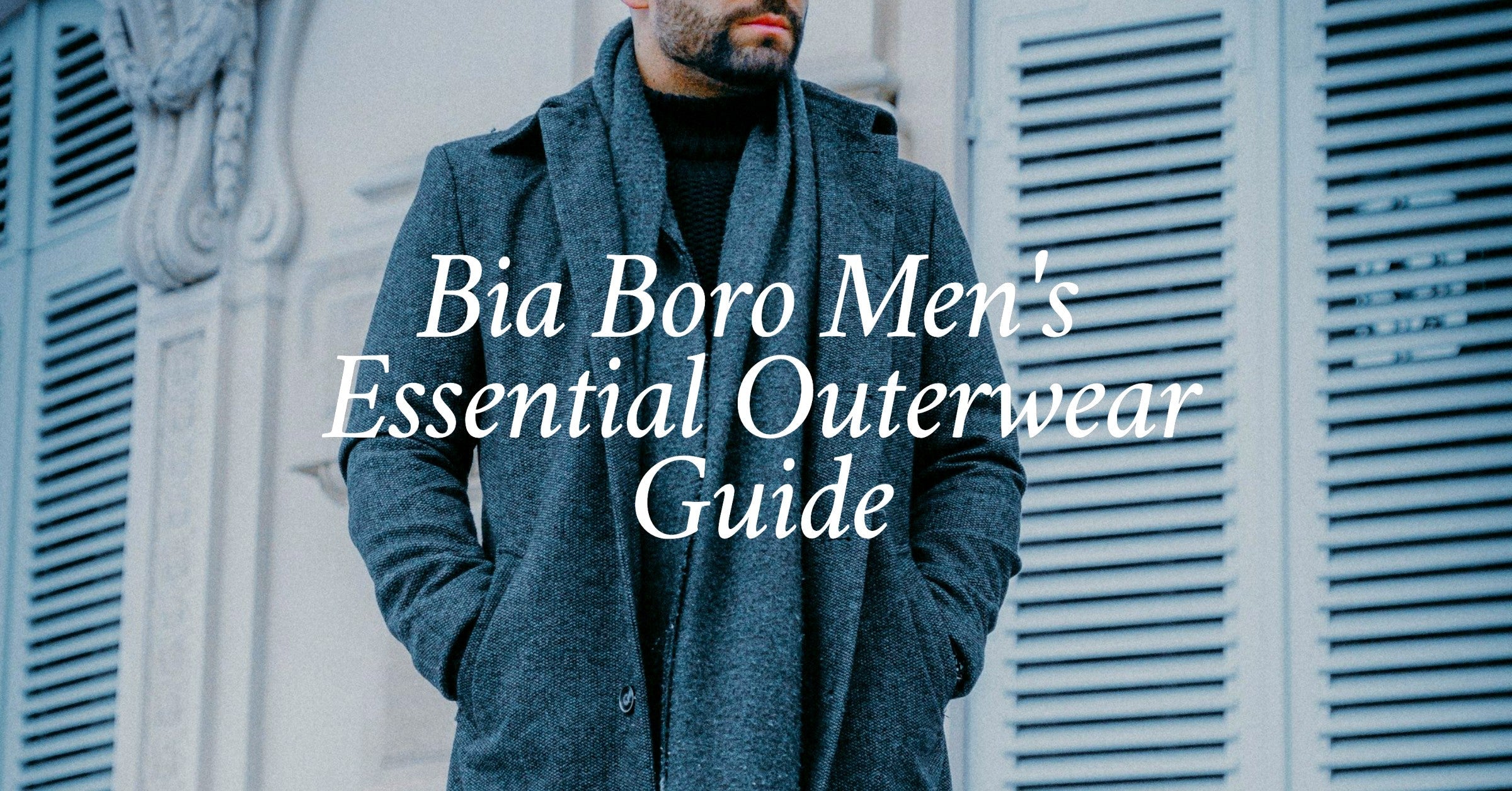 Timeless Outerwear for the Modern Man: Bia Boro’s 3 Essential Jackets for Fall and Winter